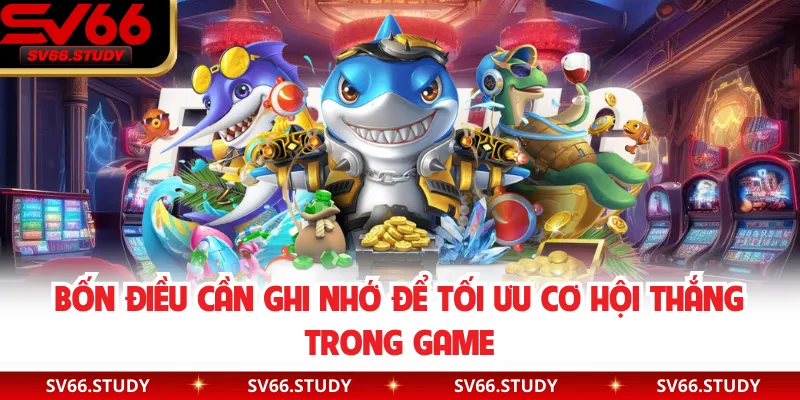 Bốn điều cần ghi nhớ để tối ưu cơ hội thắng trong game