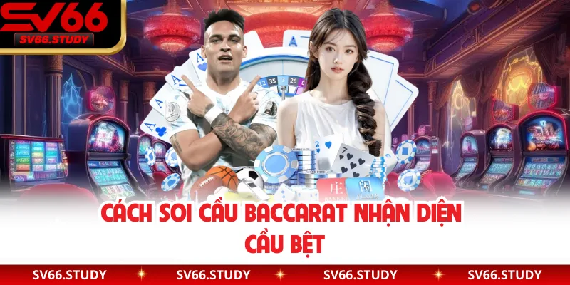 Cách soi cầu Baccarat nhận diện cầu bệt
