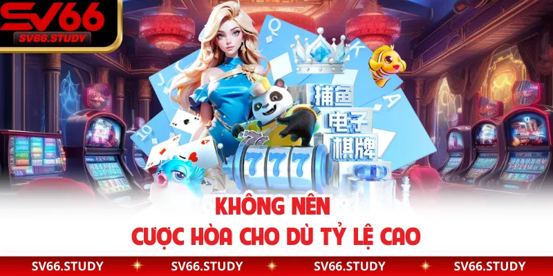 Không nên cược hòa cho dù tỷ lệ cao