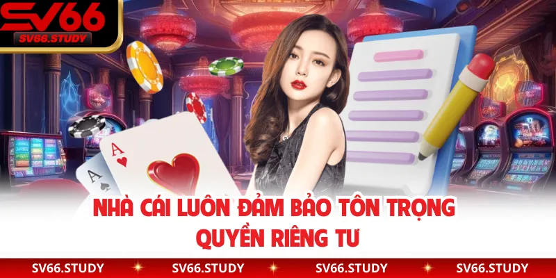 Nhà cái luôn đảm bảo tôn trọng quyền riêng tư