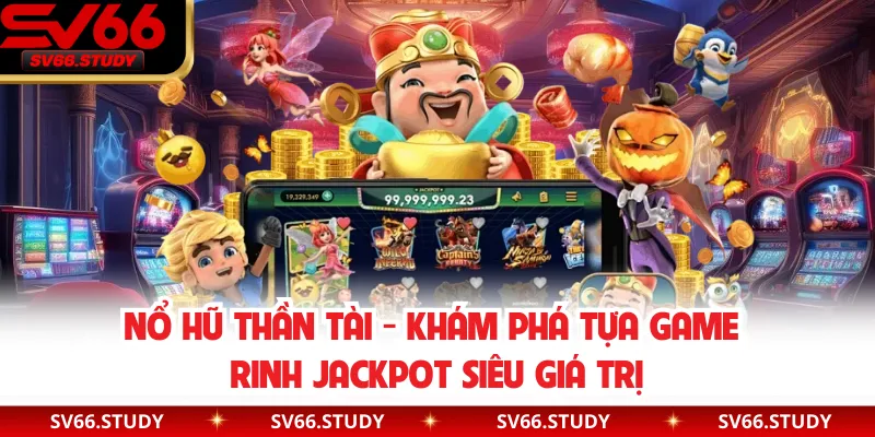 Nổ Hũ Thần Tài - Khám Phá Tựa Game Rinh Jackpot Siêu Giá Trị
